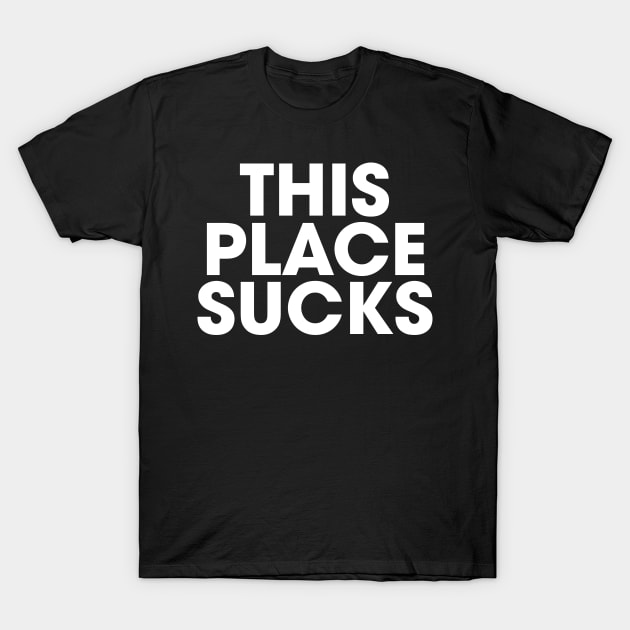 This Place Sucks T-Shirt by JamesBennettBeta